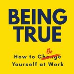 Being True, How to Be Yourself at Work