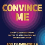 Convince Me, High-Stakes Negotiation Tactics to Get Results in Any Business Situation