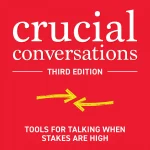 Crucial Conversations, Tools for Talking When Stakes are High
