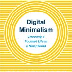 Digital Minimalism, Choosing a Focused Life in a Noisy World