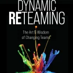 Dynamic Reteaming, The Art and Wisdom of Changing Teams