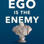 Ego Is the Enemy