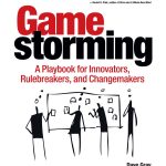 Gamestorming, A Playbook for Innovators, Rulebreakers, and Changemakers