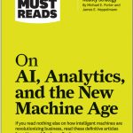 HBR's 10 Must Reads on AI, Analytics, and the New Machine Age