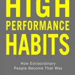 High Performance Habits, How Extraordinary People Become That Way