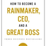 How to Become a Rainmaker, CEO, and a Great Boss