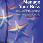 How to Manage Your Boss, Developing the Perfect Working Relationship