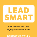 Lead Smart, How to Build and Lead Highly Productive Teams
