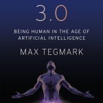 Life 3.0, Being Human in the Age of Artificial Intelligence