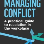 Managing Conflict, A Practical Guide to Resolution in the Workplace