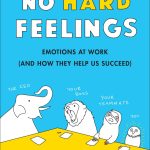 No Hard Feelings, Emotions at Work and How They Help Us Succeed