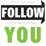 People Follow You, The Real Secret to What Matters Most in Leadership