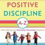 Positive Discipline A-Z, 1001 Solutions to Everyday Parenting Problems