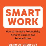 Smart Work, How to Increase Productivity, Achieve Balance and Reduce Stress