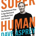 Super Human, The Bulletproof Plan to Age Backward and Maybe Even Live Forever
