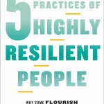 The 5 Practices of Highly Resilient People