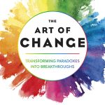 The Art of Change, Transforming Paradoxes into Breakthroughs