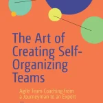 The Art of Creating Self-Organizing Teams