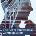 The Art of Professional Communication, Strategies that Advance Careers