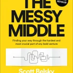 The Messy Middle, Finding Your Way Through the Hardest and Most Crucial Part of Any Bold Venture