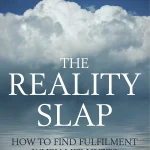 The Reality Slap, How to Find Fulfilment When Life Hurts