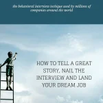 The STAR Interview, How to Tell a Great Story, Nail the Interview and Land Your Dream Job
