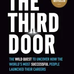 The Third Door, The Wild Quest to Uncover How the World's Most Successful People Launched Their Careers