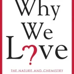 Why We Love, The Nature and Chemistry of Romantic Love