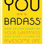 You Are a Badass, How to Stop Doubting Your Greatness and Start Living an Awesome Life