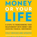 Your Money or Your Life, 9 Steps to Transforming Your Relationship with Money and Achieving Financial Independence